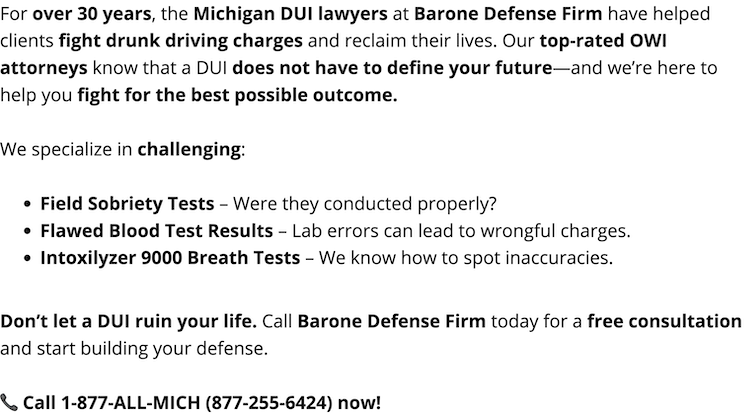 Patrick T. Barone is a Michigan Super Lawyer, who has maintained continuous top attorney ratings since 2007. In addition, the Michigan native is the author of multiple books on OWI, DUI and criminal law. The OUIL attorney near me has lectured at over 80 legal seminars all over America. He leads Barone Defense Firm in providing aggressive legal warriors for each client's criminal case.